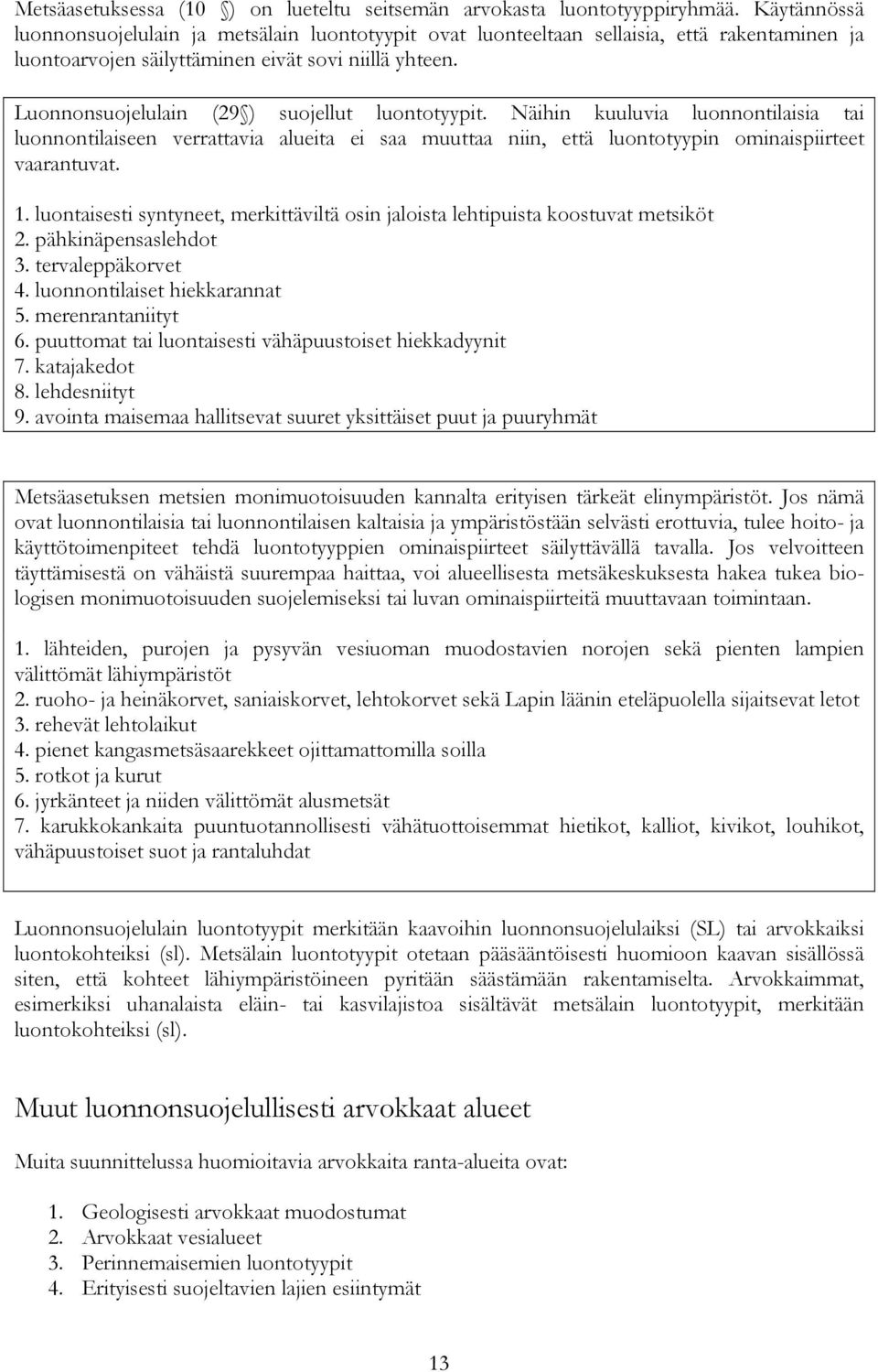 Luonnonsuojelulain (29 ) suojellut luontotyypit. Näihin kuuluvia luonnontilaisia tai luonnontilaiseen verrattavia alueita ei saa muuttaa niin, että luontotyypin ominaispiirteet vaarantuvat. 1.