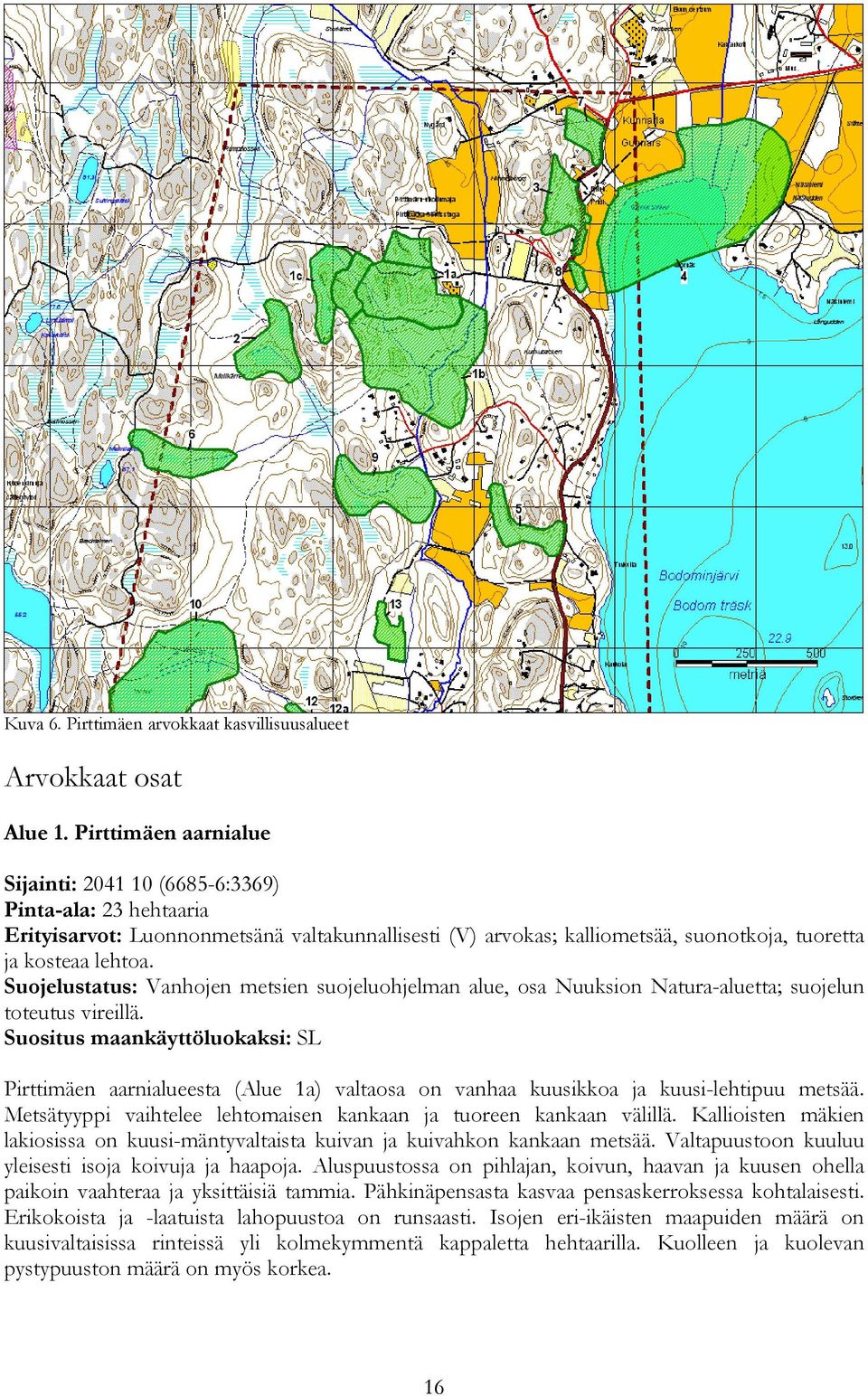 Suojelustatus: Vanhojen metsien suojeluohjelman alue, osa Nuuksion Natura-aluetta; suojelun toteutus vireillä.