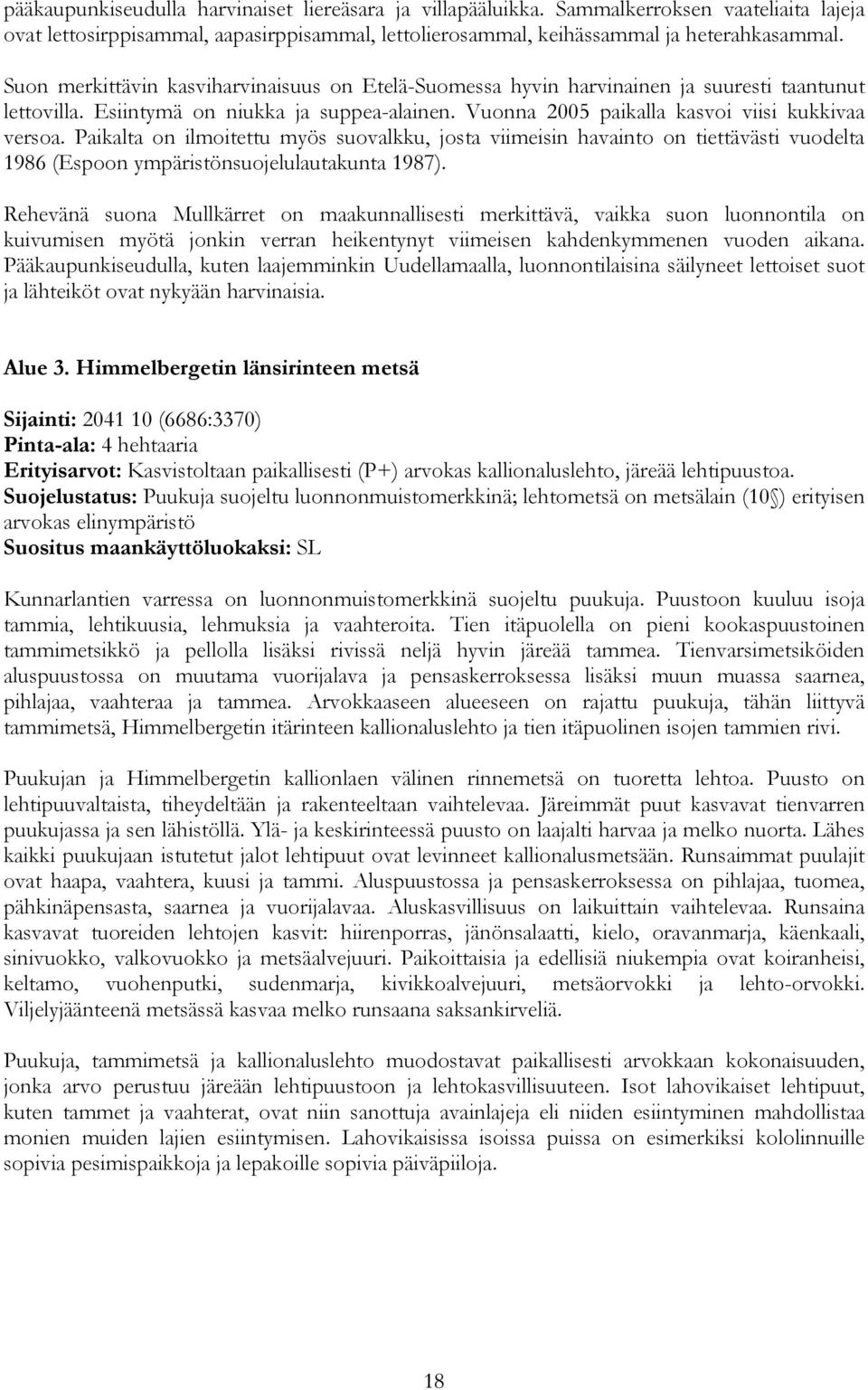 Paikalta on ilmoitettu myös suovalkku, josta viimeisin havainto on tiettävästi vuodelta 1986 (Espoon ympäristönsuojelulautakunta 1987).