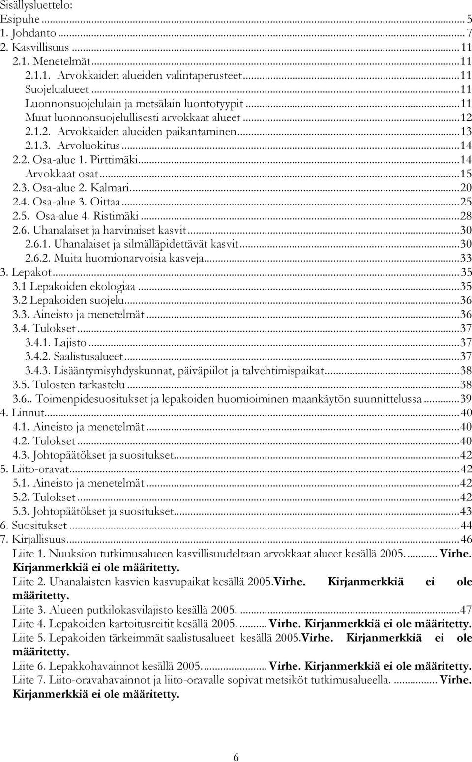 Kalmari...20 2.4. Osa-alue 3. Oittaa...25 2.5. Osa-alue 4. Ristimäki...28 2.6. Uhanalaiset ja harvinaiset kasvit...30 2.6.1. Uhanalaiset ja silmälläpidettävät kasvit...30 2.6.2. Muita huomionarvoisia kasveja.