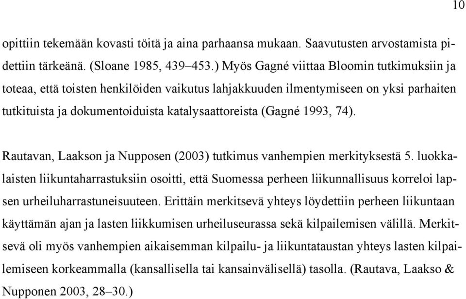 Rautavan, Laakson ja Nupposen (2003) tutkimus vanhempien merkityksestä 5. luokkalaisten liikuntaharrastuksiin osoitti, että Suomessa perheen liikunnallisuus korreloi lapsen urheiluharrastuneisuuteen.
