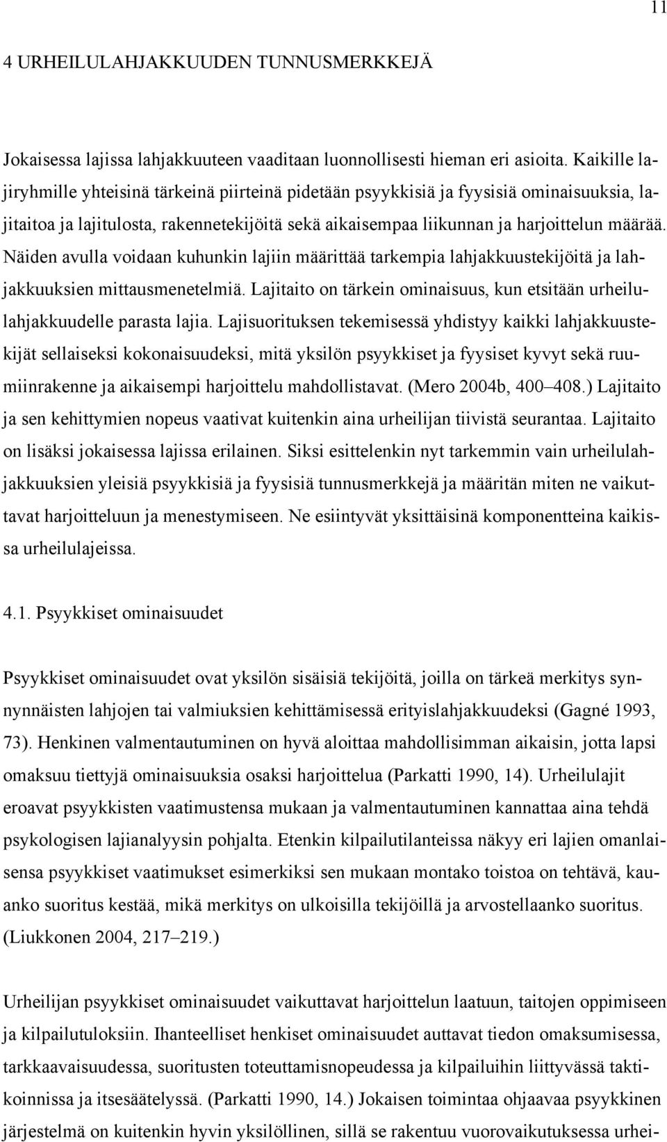 Näiden avulla voidaan kuhunkin lajiin määrittää tarkempia lahjakkuustekijöitä ja lahjakkuuksien mittausmenetelmiä. Lajitaito on tärkein ominaisuus, kun etsitään urheilulahjakkuudelle parasta lajia.