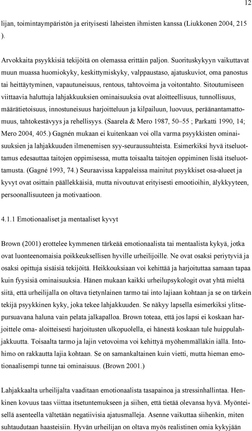 Sitoutumiseen viittaavia haluttuja lahjakkuuksien ominaisuuksia ovat aloitteellisuus, tunnollisuus, määrätietoisuus, innostuneisuus harjoitteluun ja kilpailuun, luovuus, peräänantamattomuus,