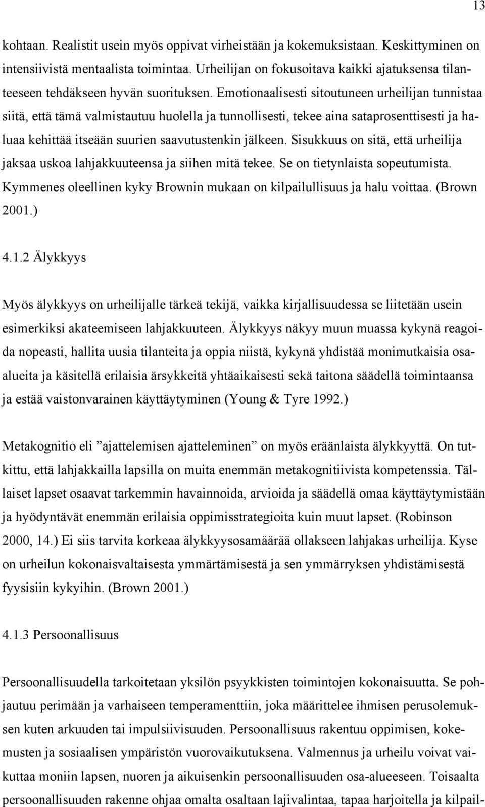 Emotionaalisesti sitoutuneen urheilijan tunnistaa siitä, että tämä valmistautuu huolella ja tunnollisesti, tekee aina sataprosenttisesti ja haluaa kehittää itseään suurien saavutustenkin jälkeen.