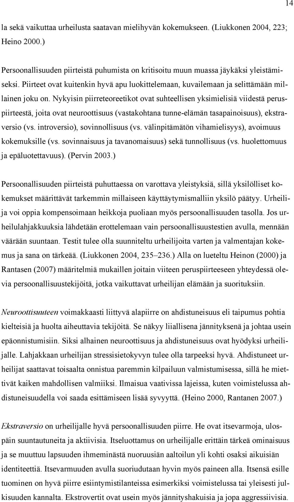 Nykyisin piirreteoreetikot ovat suhteellisen yksimielisiä viidestä peruspiirteestä, joita ovat neuroottisuus (vastakohtana tunne-elämän tasapainoisuus), ekstraversio (vs.