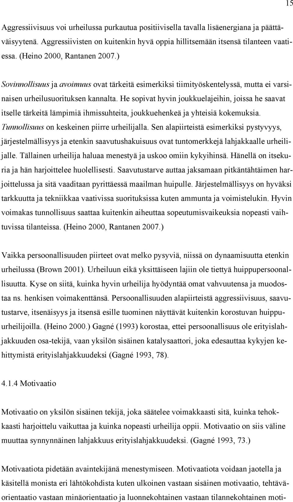 He sopivat hyvin joukkuelajeihin, joissa he saavat itselle tärkeitä lämpimiä ihmissuhteita, joukkuehenkeä ja yhteisiä kokemuksia. Tunnollisuus on keskeinen piirre urheilijalla.