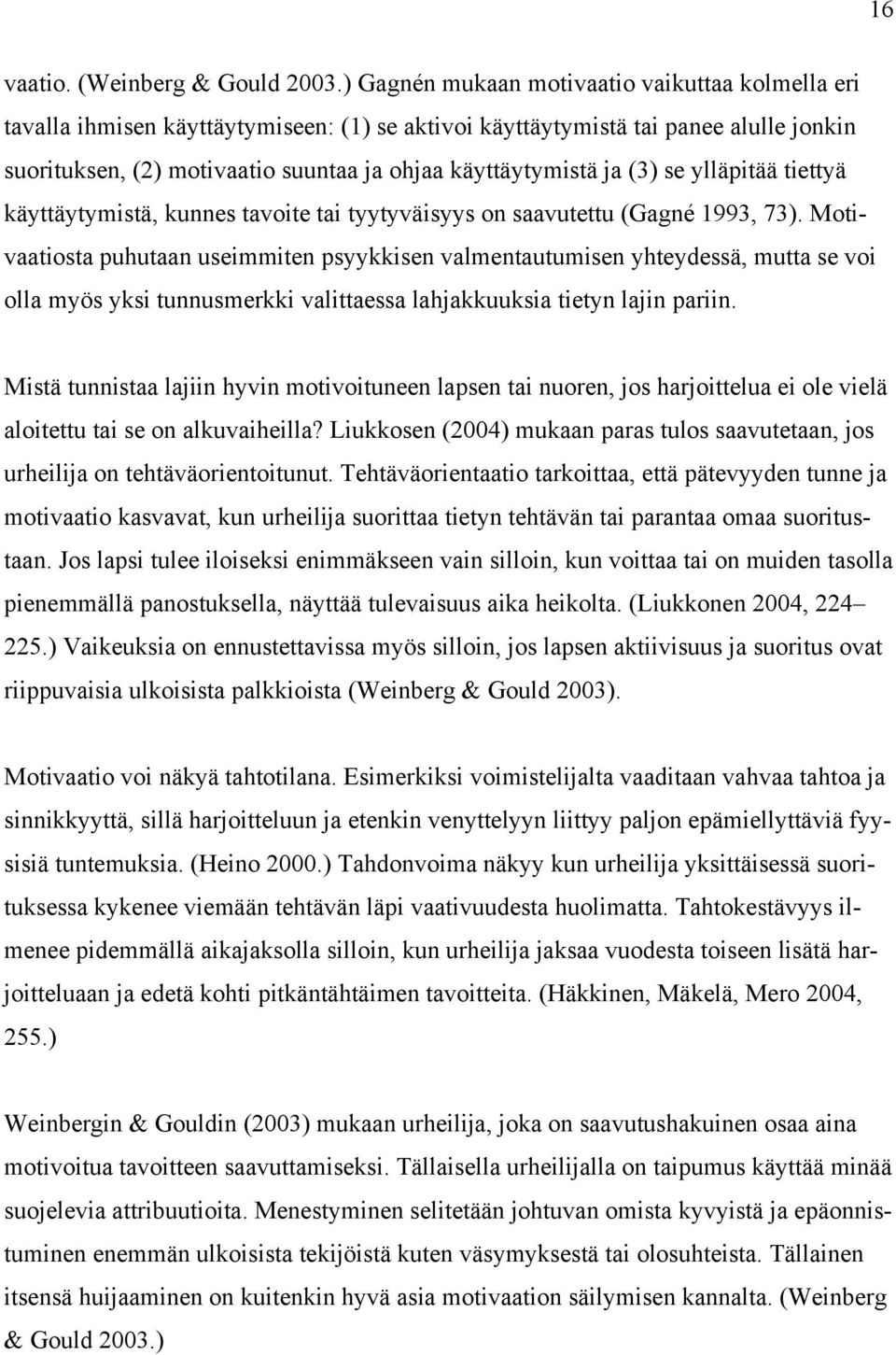(3) se ylläpitää tiettyä käyttäytymistä, kunnes tavoite tai tyytyväisyys on saavutettu (Gagné 1993, 73).