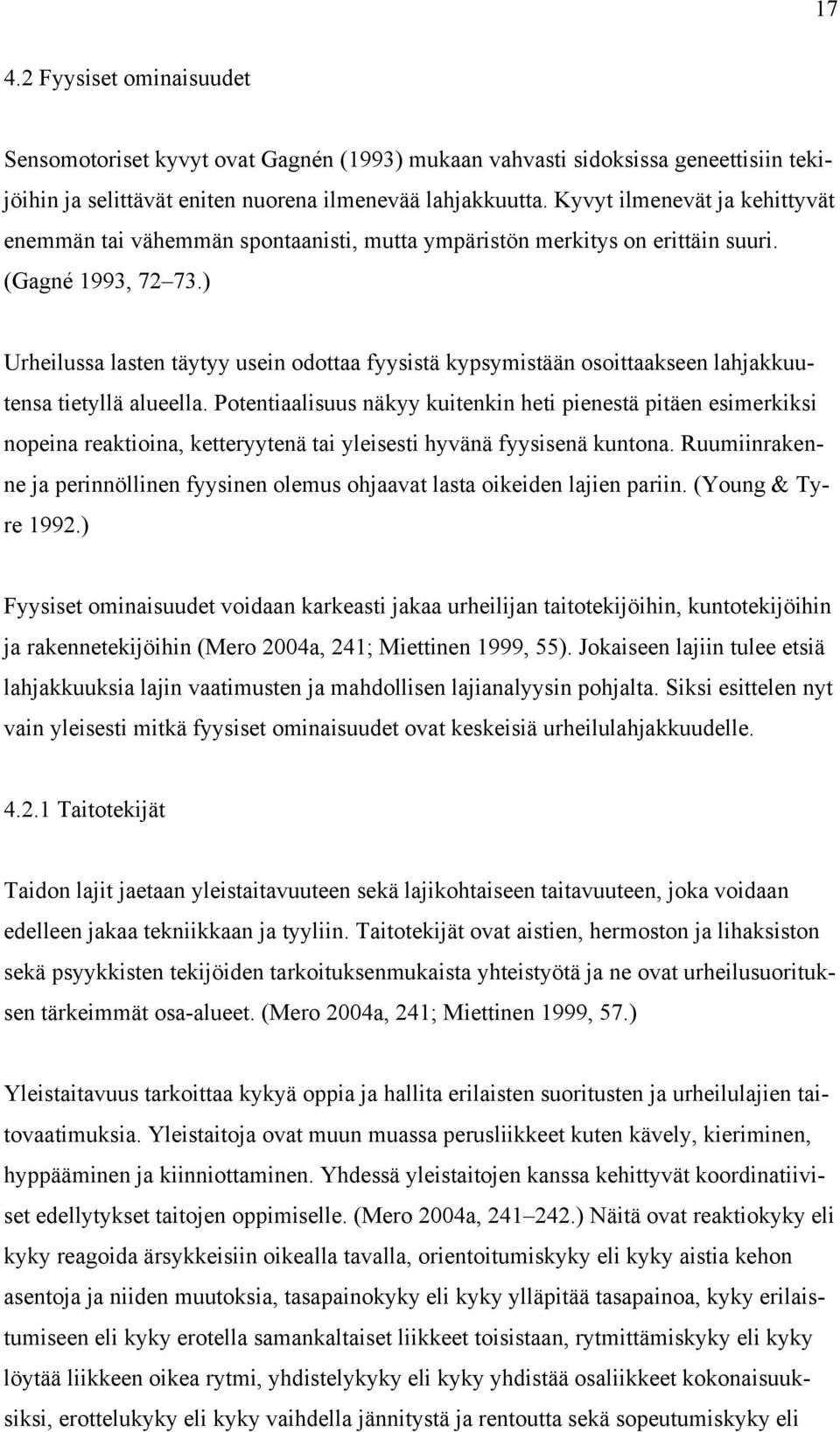 ) Urheilussa lasten täytyy usein odottaa fyysistä kypsymistään osoittaakseen lahjakkuutensa tietyllä alueella.