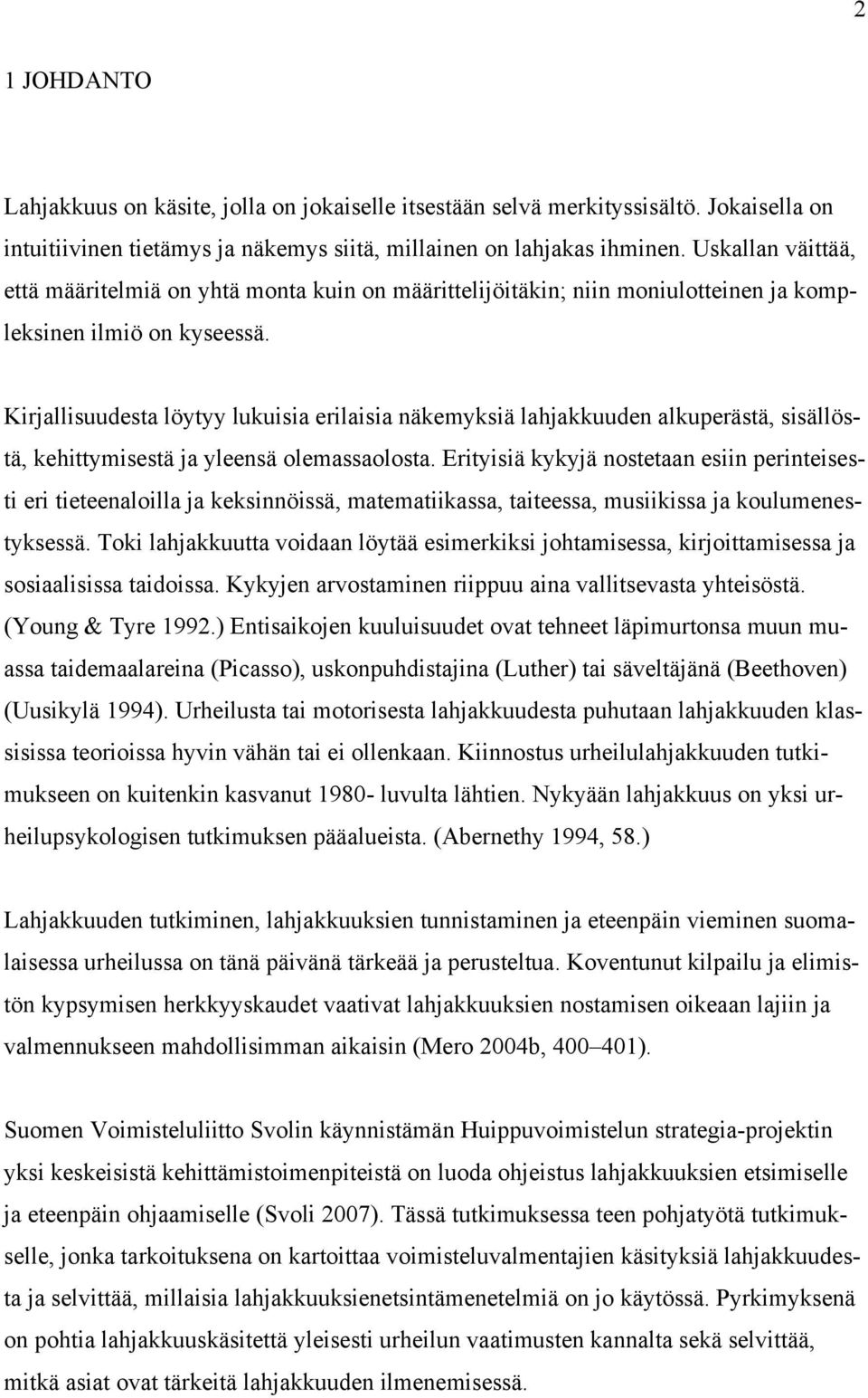 Kirjallisuudesta löytyy lukuisia erilaisia näkemyksiä lahjakkuuden alkuperästä, sisällöstä, kehittymisestä ja yleensä olemassaolosta.