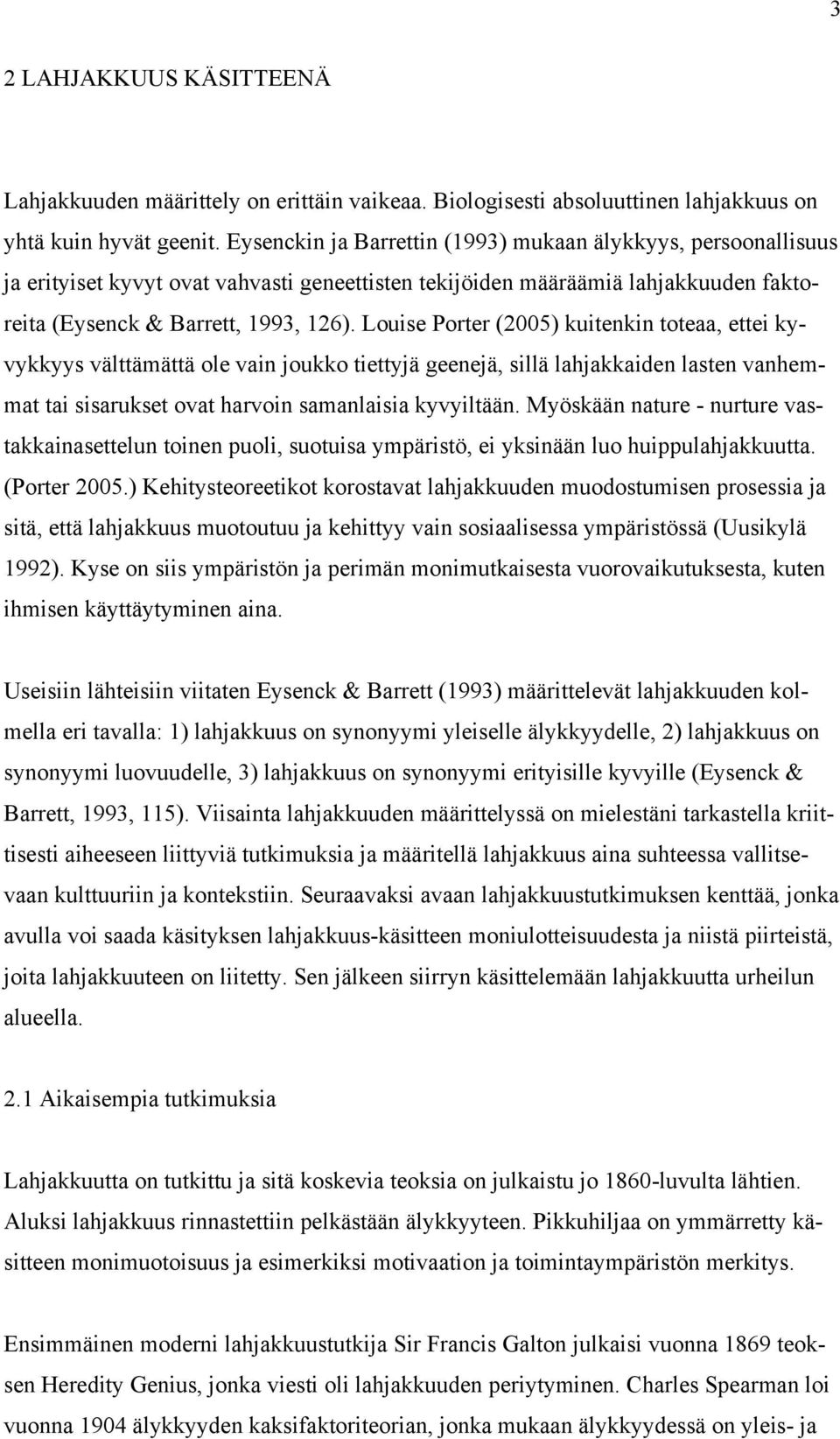 Louise Porter (2005) kuitenkin toteaa, ettei kyvykkyys välttämättä ole vain joukko tiettyjä geenejä, sillä lahjakkaiden lasten vanhemmat tai sisarukset ovat harvoin samanlaisia kyvyiltään.