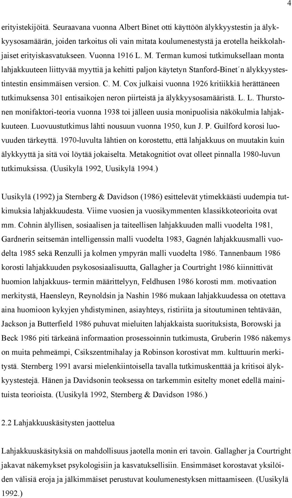L. L. Thurstonen monifaktori-teoria vuonna 1938 toi jälleen uusia monipuolisia näkökulmia lahjakkuuteen. Luovuustutkimus lähti nousuun vuonna 1950, kun J. P. Guilford korosi luovuuden tärkeyttä.