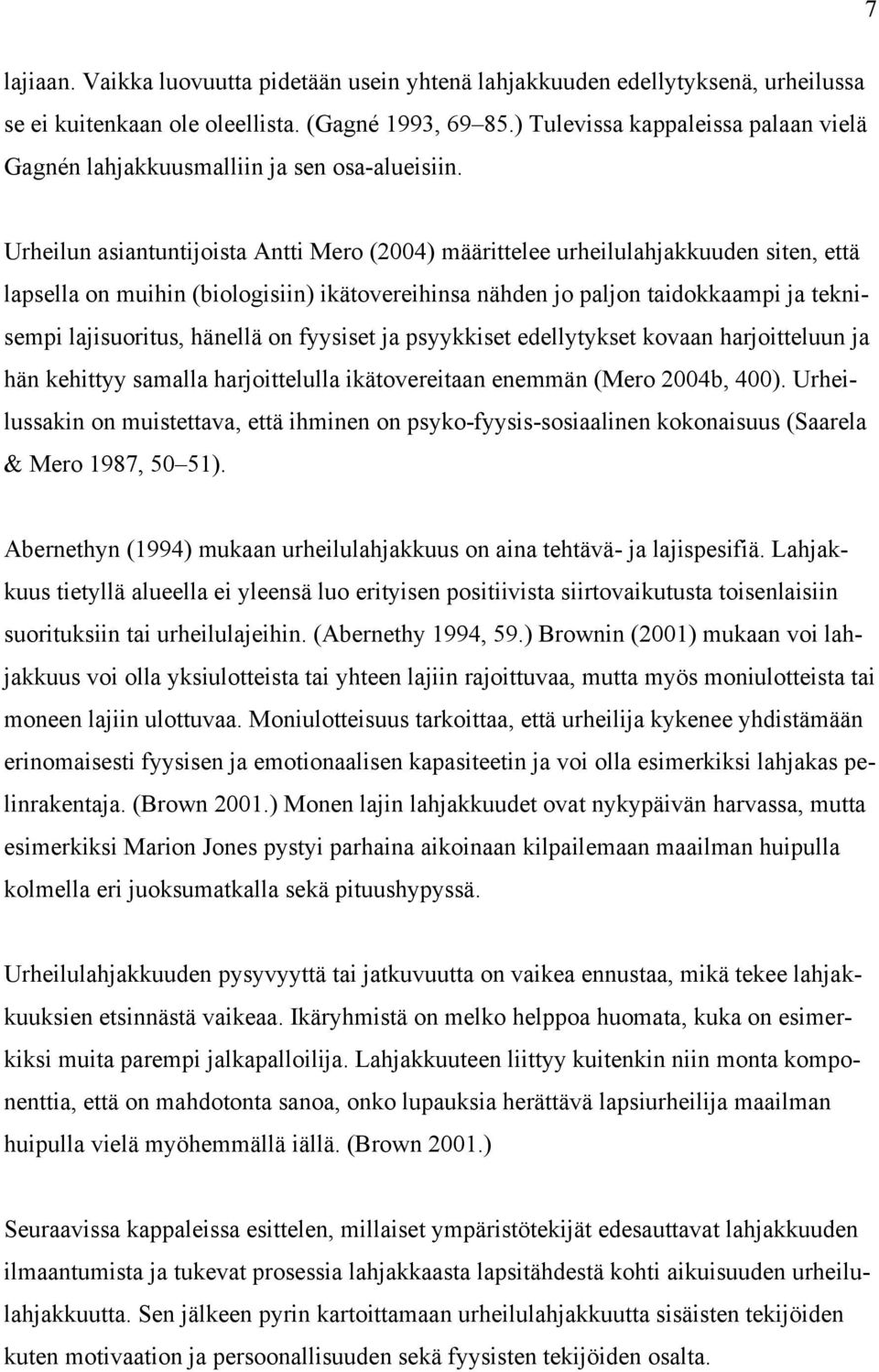 Urheilun asiantuntijoista Antti Mero (2004) määrittelee urheilulahjakkuuden siten, että lapsella on muihin (biologisiin) ikätovereihinsa nähden jo paljon taidokkaampi ja teknisempi lajisuoritus,