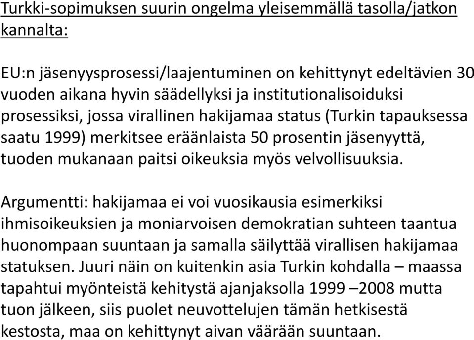 Argumentti: hakijamaa ei voi vuosikausia esimerkiksi ihmisoikeuksien ja moniarvoisen demokratian suhteen taantua huonompaan suuntaan ja samalla säilyttää virallisen hakijamaa statuksen.