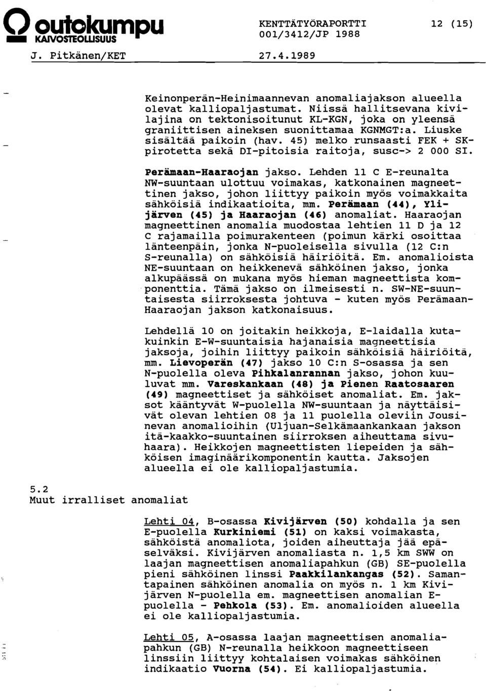 45) melko runsaasti FEK + SKpirotetta seka DI-pitoisia raitoja, susc-> 2 000 SI. Perämaan-Haaraojan jakso.