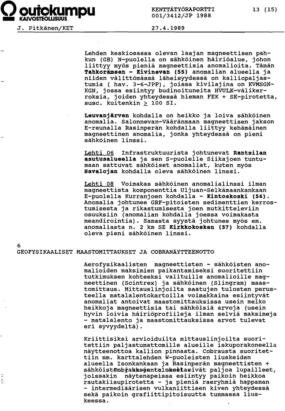 3-6-JPP), joissa kivilajina on KVMSGN- KGN, jossa esiintyy budinoituneita HWLK-valikerroksia, joiden yhteydessa hieman FEK + SK-pirotetta, susc. kuitenkin 2 100 SI.