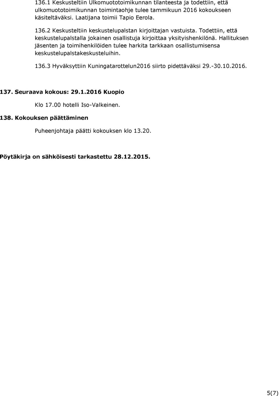 Hallituksen jäsenten ja toimihenkilöiden tulee harkita tarkkaan osallistumisensa keskustelupalstakeskusteluihin. 136.3 Hyväksyttiin Kuningatarottelun2016 siirto pidettäväksi 29.