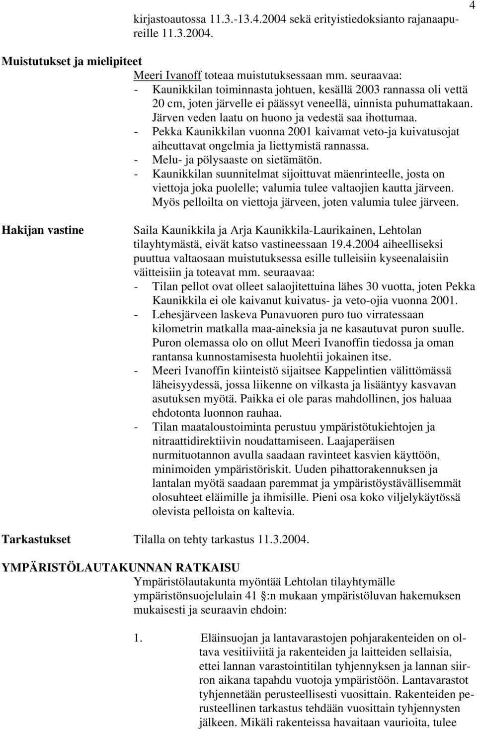 - Pekka Kaunikkilan vuonna 2001 kaivamat veto-ja kuivatusojat aiheuttavat ongelmia ja liettymistä rannassa. - Melu- ja pölysaaste on sietämätön.