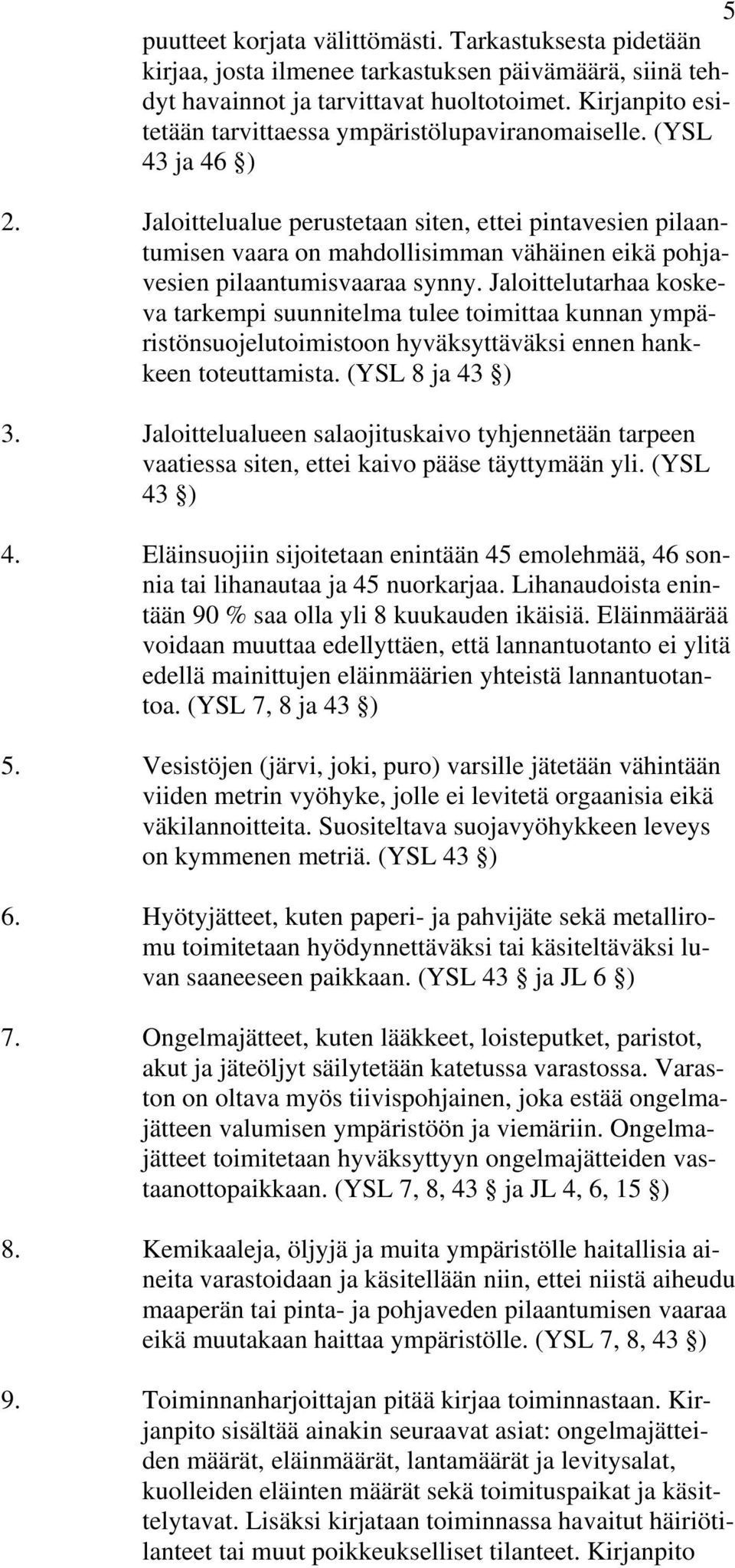 Jaloittelualue perustetaan siten, ettei pintavesien pilaantumisen vaara on mahdollisimman vähäinen eikä pohjavesien pilaantumisvaaraa synny.