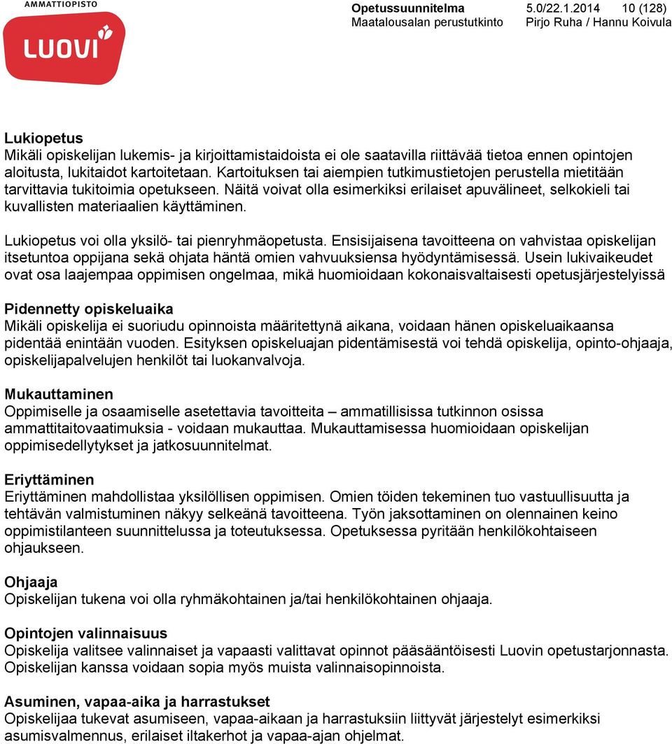 Näitä voivat olla esimerkiksi erilaiset apuvälineet, selkokieli tai kuvallisten materiaalien käyttäminen. Lukiopetus voi olla yksilö- tai pienryhmäopetusta.