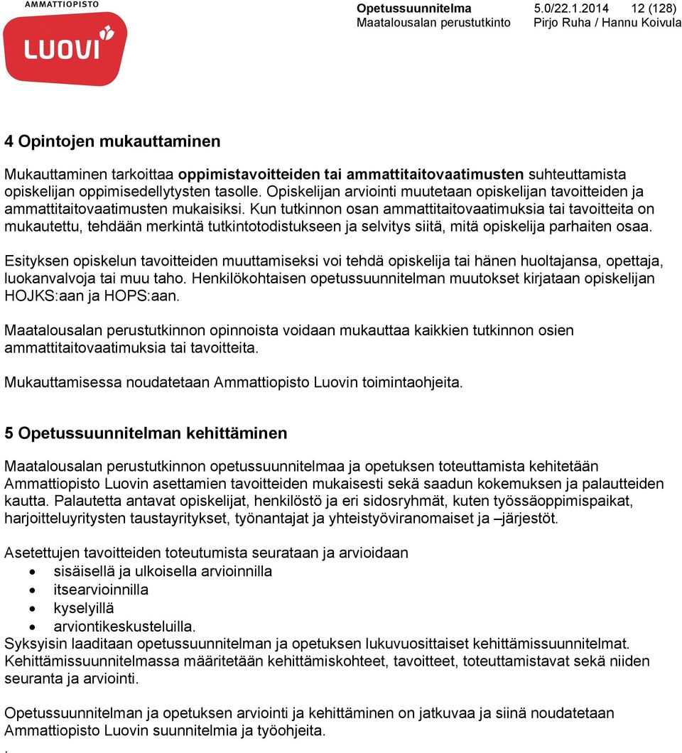 Kun tutkinnon osan ammattitaitovaatimuksia tai tavoitteita on mukautettu, tehdään merkintä tutkintotodistukseen ja selvitys siitä, mitä opiskelija parhaiten osaa.