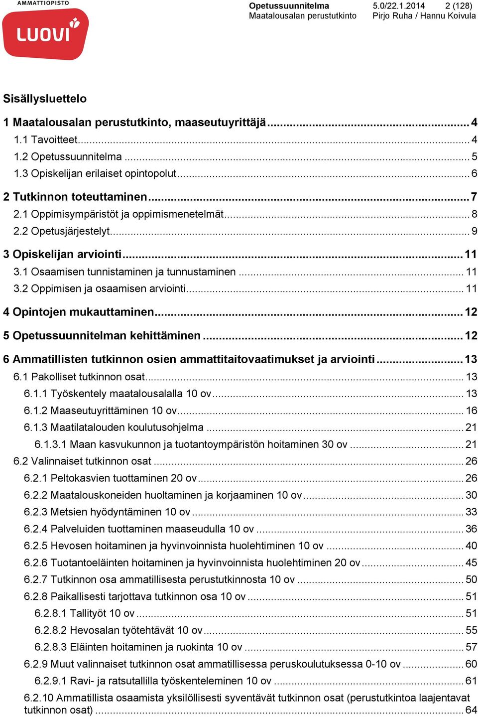 .. 11 4 Opintojen mukauttaminen... 12 5 Opetussuunnitelman kehittäminen... 12 6 Ammatillisten tutkinnon osien ammattitaitovaatimukset ja arviointi... 13 6.1 Pakolliset tutkinnon osat... 13 6.1.1 Työskentely maatalousalalla 10 ov.