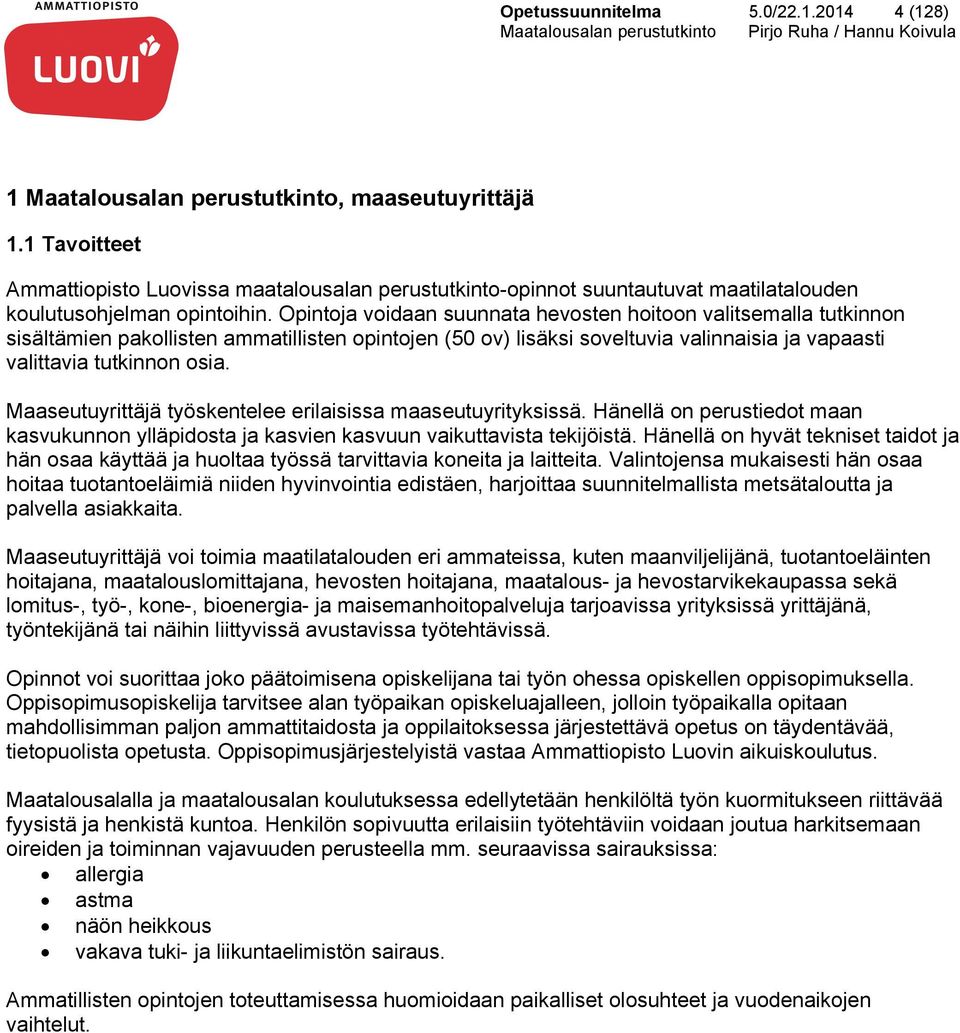 Opintoja voidaan suunnata hevosten hoitoon valitsemalla tutkinnon sisältämien pakollisten ammatillisten opintojen (50 ov) lisäksi soveltuvia valinnaisia ja vapaasti valittavia tutkinnon osia.