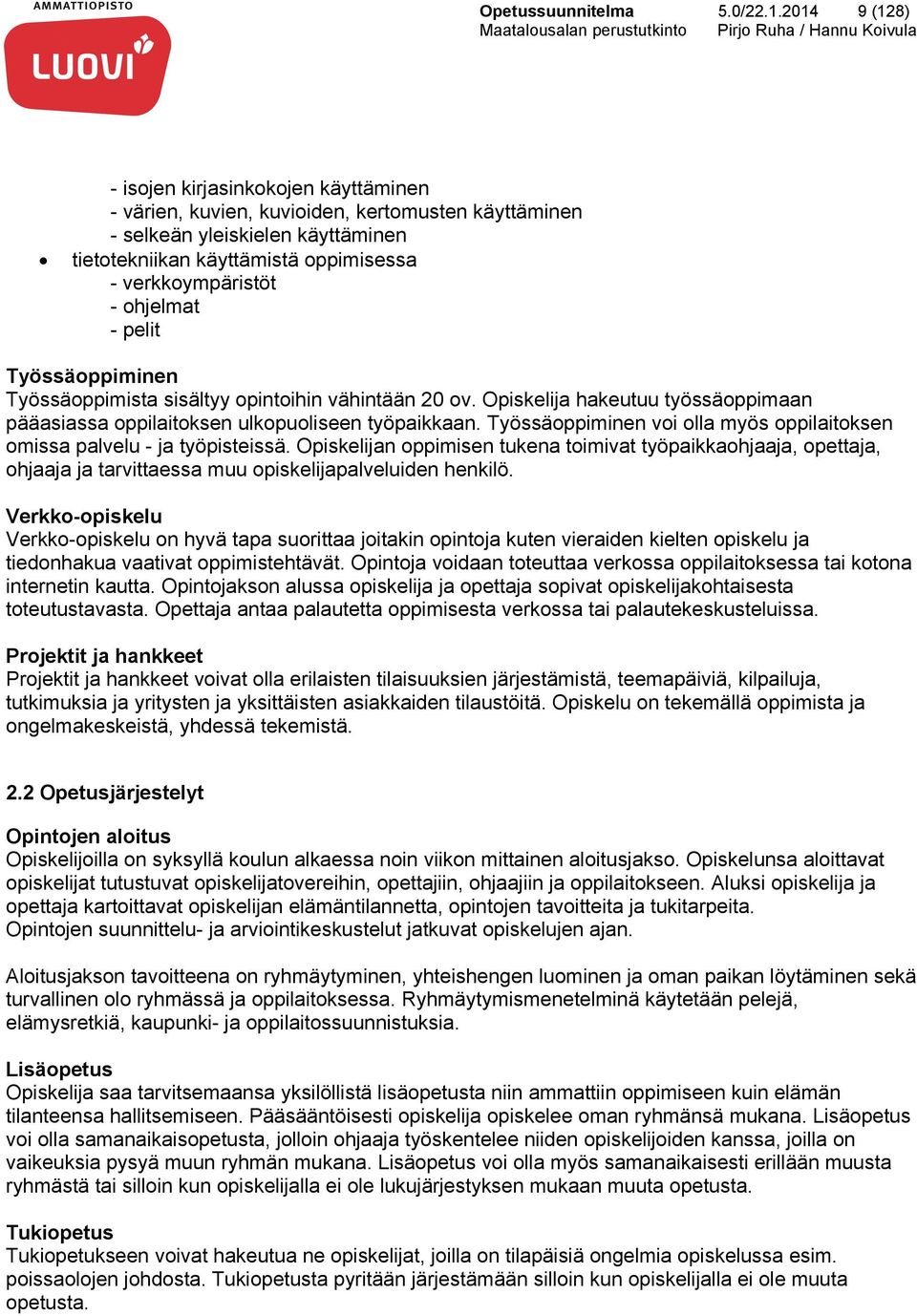 ohjelmat - pelit Työssäoppiminen Työssäoppimista sisältyy opintoihin vähintään 20 ov. Opiskelija hakeutuu työssäoppimaan pääasiassa oppilaitoksen ulkopuoliseen työpaikkaan.