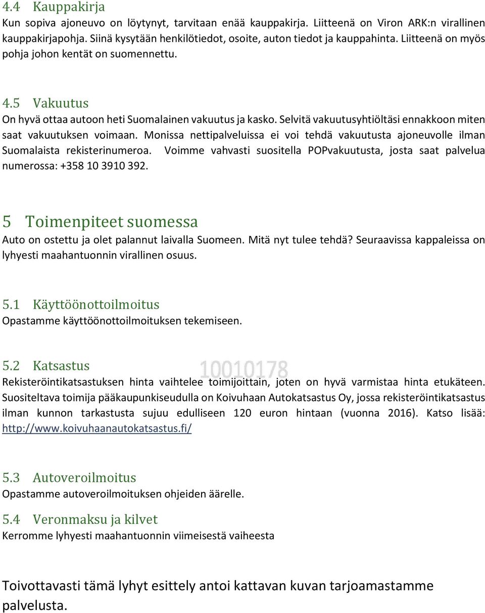 Monissa nettipalveluissa ei voi tehdä vakuutusta ajoneuvolle ilman Suomalaista rekisterinumeroa. Voimme vahvasti suositella POPvakuutusta, josta saat palvelua numerossa: +358 10 3910 392.