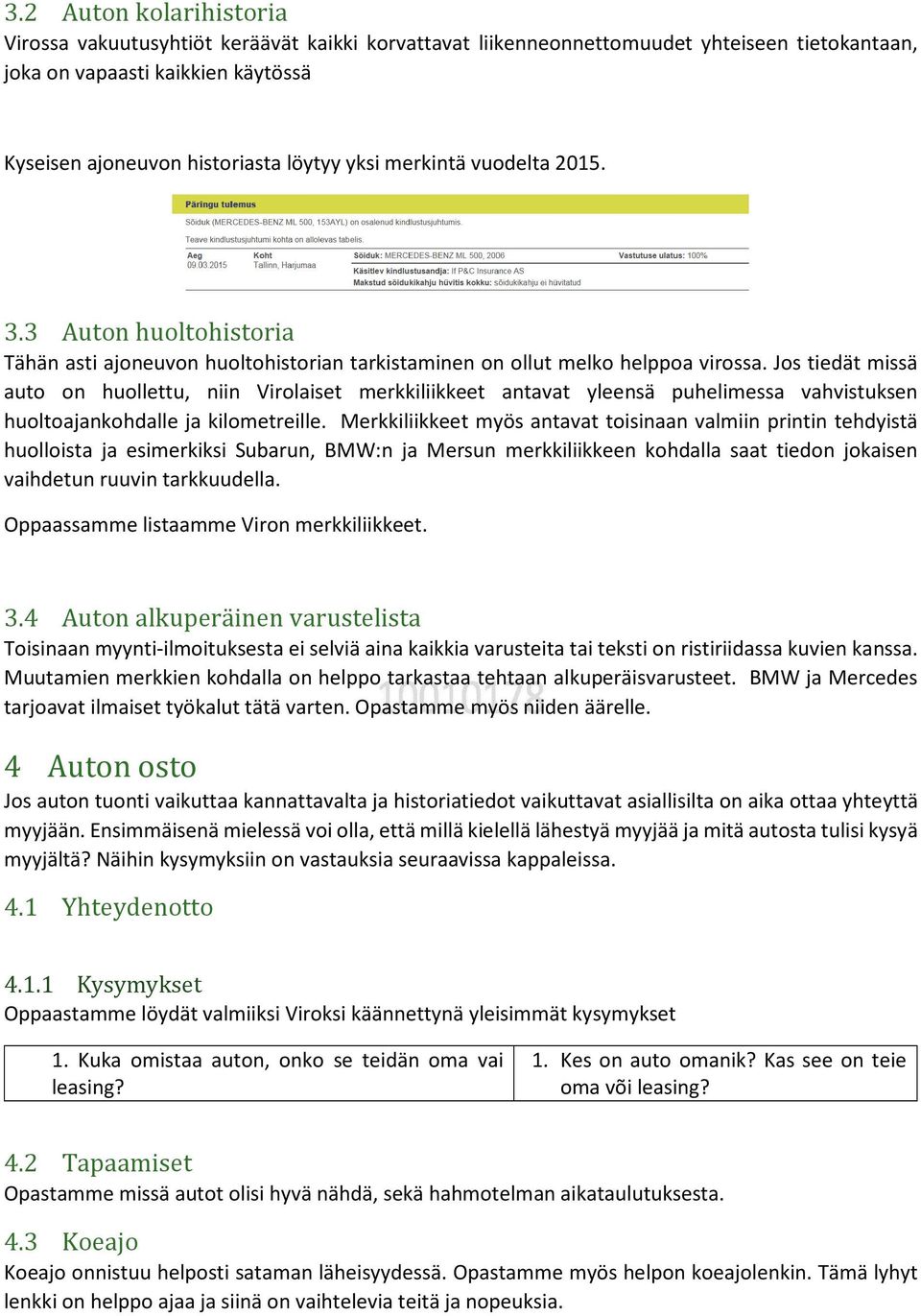 Jos tiedät missä auto on huollettu, niin Virolaiset merkkiliikkeet antavat yleensä puhelimessa vahvistuksen huoltoajankohdalle ja kilometreille.