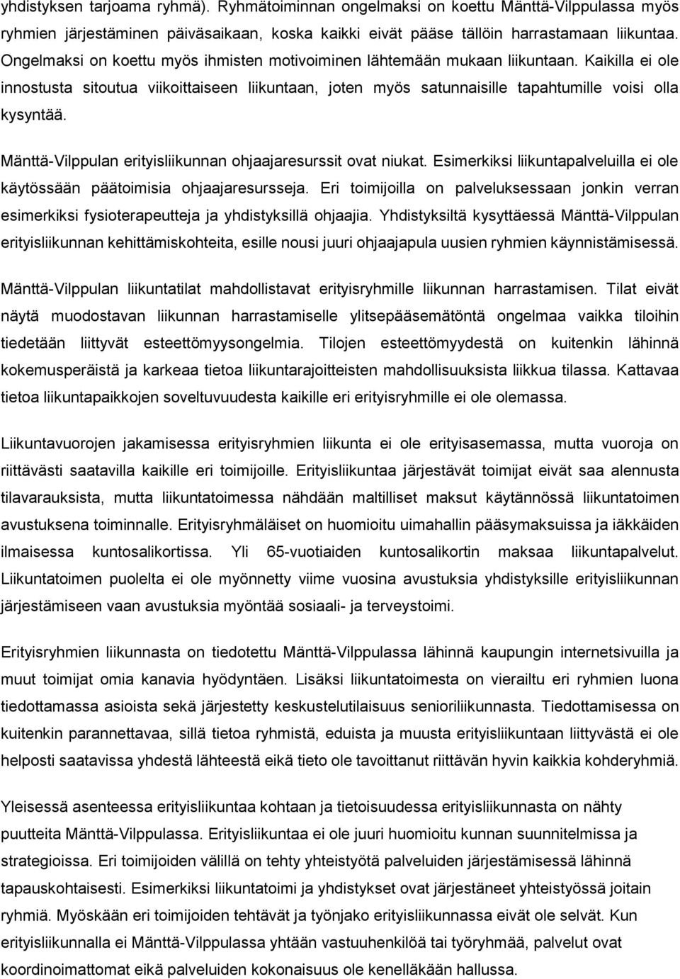 Mänttä-Vilppulan erityisliikunnan ohjaajaresurssit ovat niukat. Esimerkiksi liikuntapalveluilla ei ole käytössään päätoimisia ohjaajaresursseja.