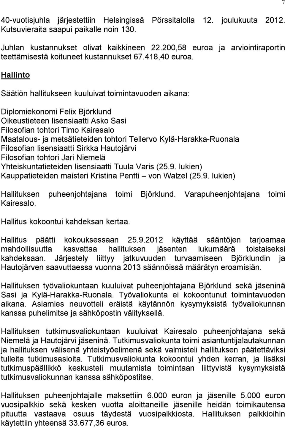 Hallinto Säätiön hallitukseen kuuluivat toimintavuoden aikana: Diplomiekonomi Felix Björklund Oikeustieteen lisensiaatti Asko Sasi Filosofian tohtori Timo Kairesalo Maatalous- ja metsätieteiden