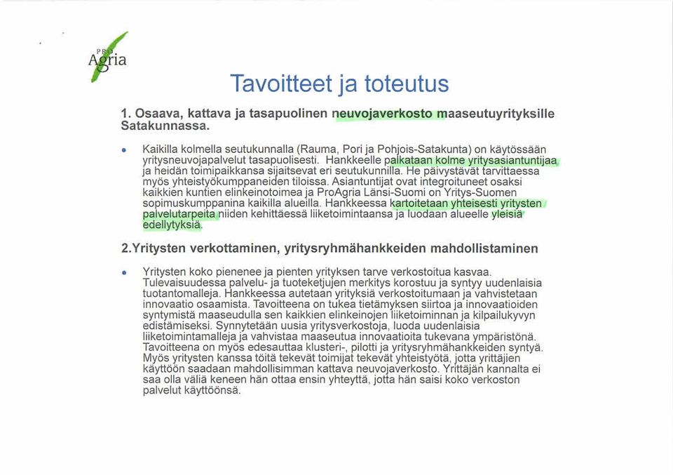 Hankkeelle palkataan kolme yritysasiantuntijaa ja heidän toimipaikkansa sijaitsevat eri seutukunnilla. He päivystävät tarvittaessa myös yhteistyökumppaneiden tiloissa.