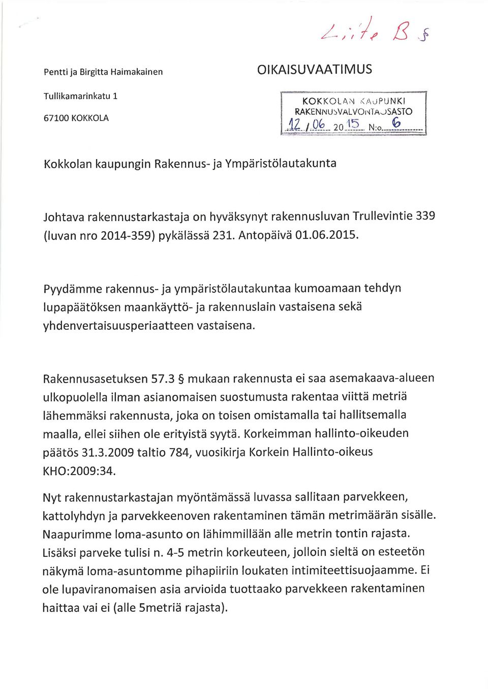 20L5. Pyydämme rakennus- ja ympäristölautakuntaa kumoamaan tehdyn lupapäätöksen maankäyttö- ja rakennuslain vastaisena sekä yhdenverta isu usperia atteen vasta isena. Rakennusasetuksen 57.