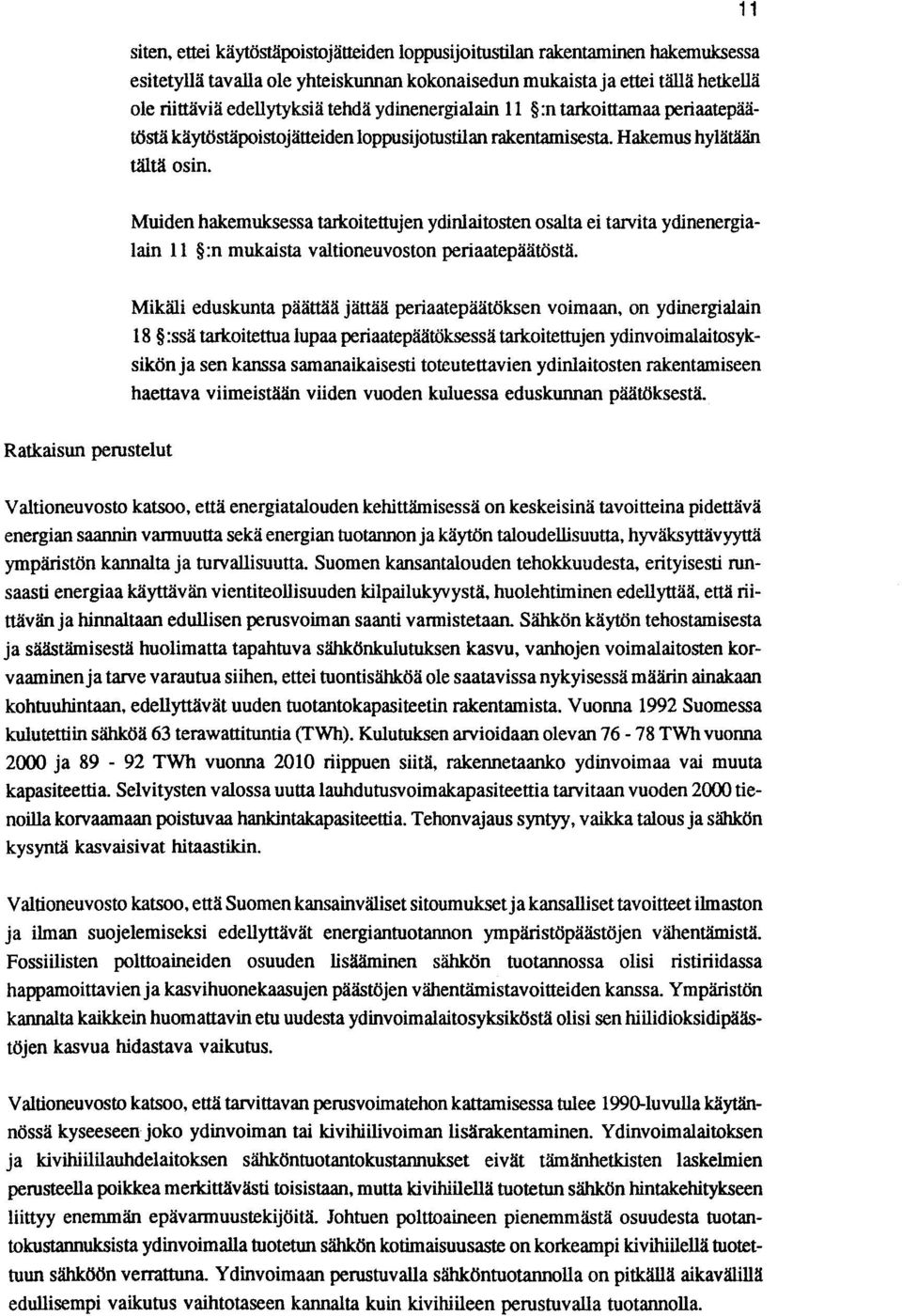 11 Muiden hakemuksessa tarkoitettujen ydinlaitosten osalta ei tarvita ydinenergialain 11 :n mukaista valtioneuvoston periaatepäätöstä.