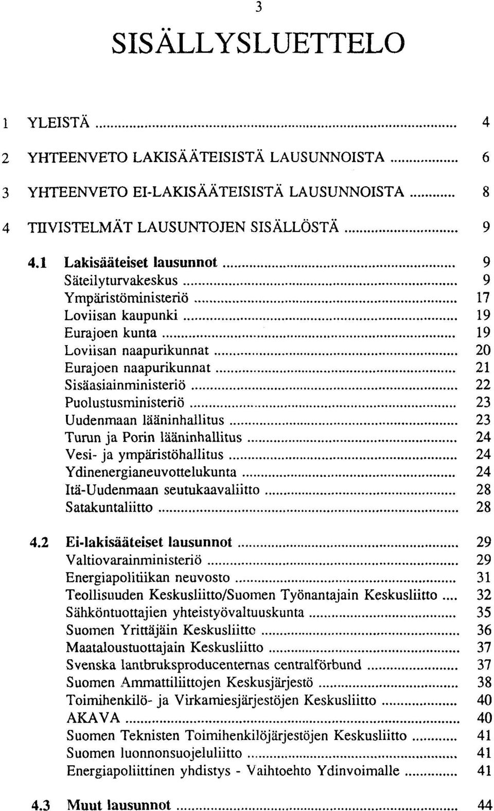 .. 21 Sisäasiainministeriö... 22 Puolustusministeriö... 23 Uudenmaan lääninhallitus... 23 Turun ja Porin lääninhallitus... 24 Vesi- ja ympäristöhallitus... 24 Ydinenergianeuvottelukunta.