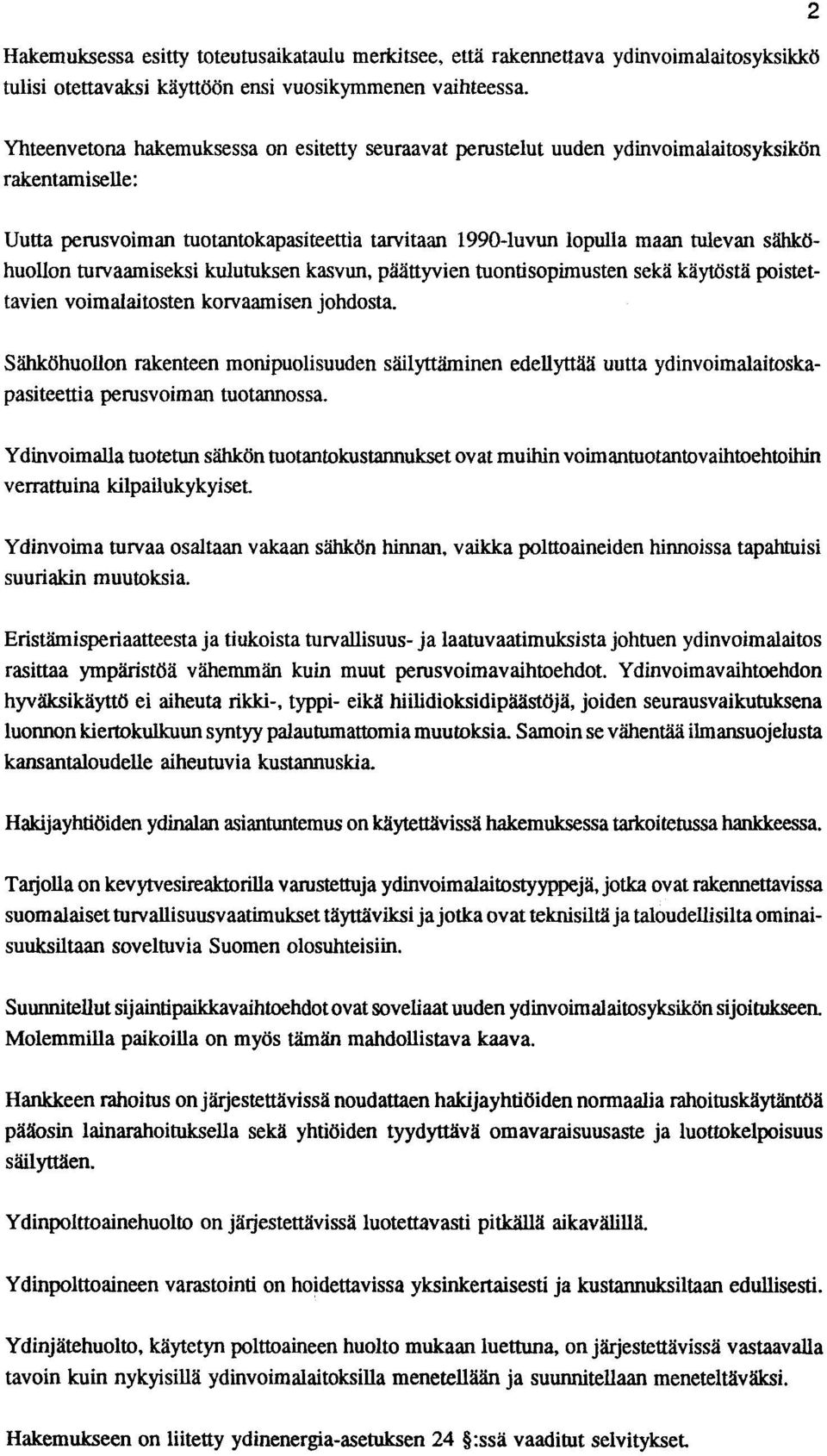 sähköhuollon turvaamiseksi kulutuksen kasvun, päättyvien tuontisopimusten sekä käytöstä poistettavien voimalaitosten korvaamisen johdosta.