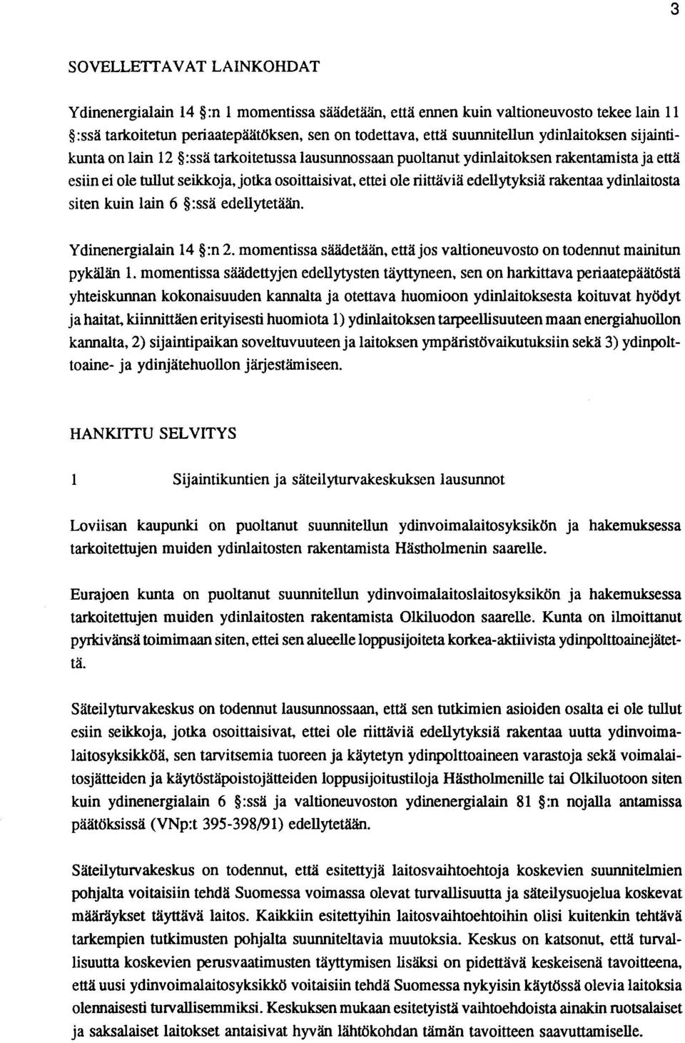 edellytyksiä rakentaa ydinlaitosta siten kuin lain 6 :ssä edellytetään. Ydinenergialain 14 :n 2. momentissa säädetään, että jos valtioneuvosto on todennut mainitun pykälän 1.