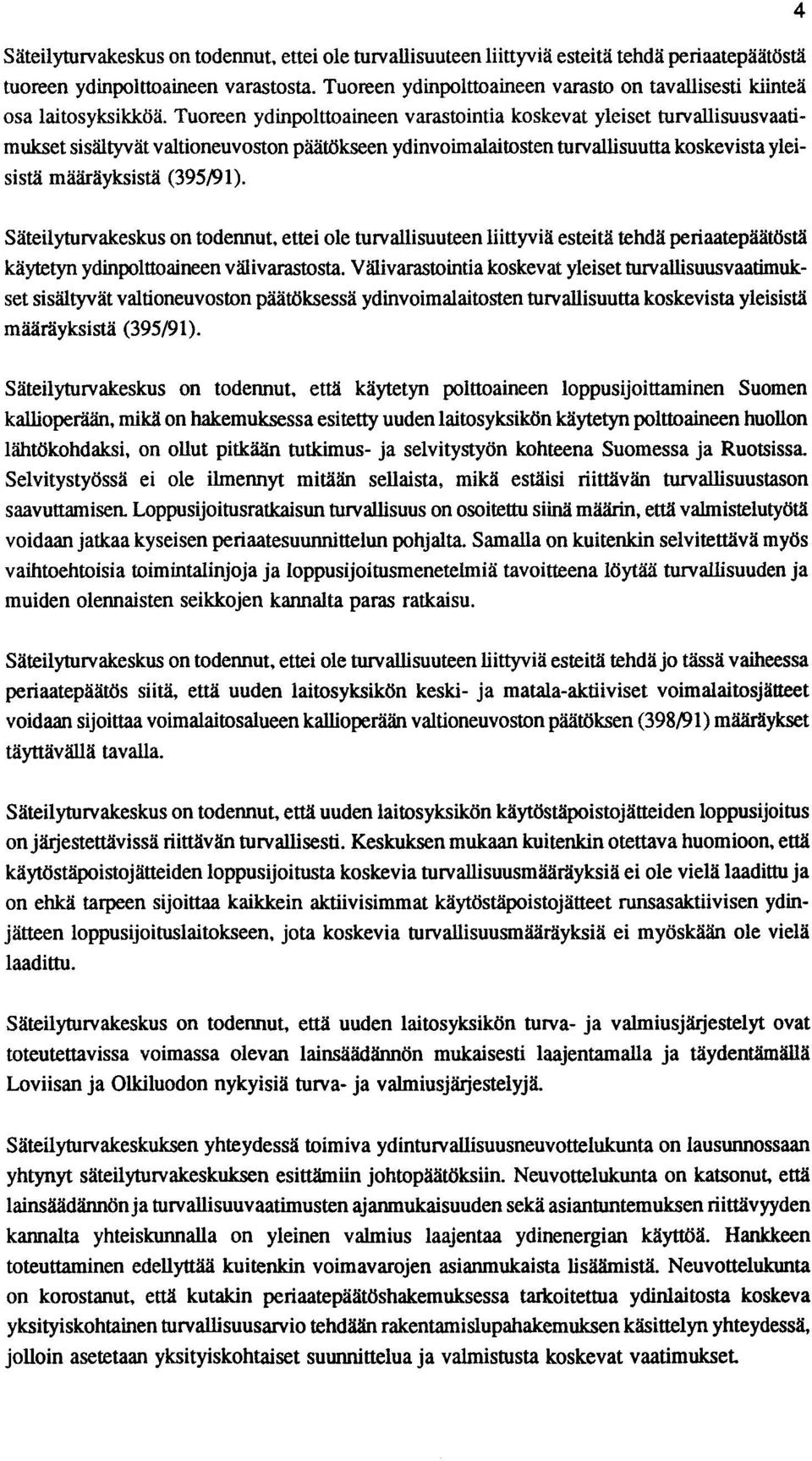 Tuoreen ydinpolttoaineen varastointia koskevat yleiset turvallisuusvaatimukset sisältyvät valtioneuvoston päätökseen ydinvoimalaitosten turvallisuutta koskevista yleisistä määräyksistä (395!91).