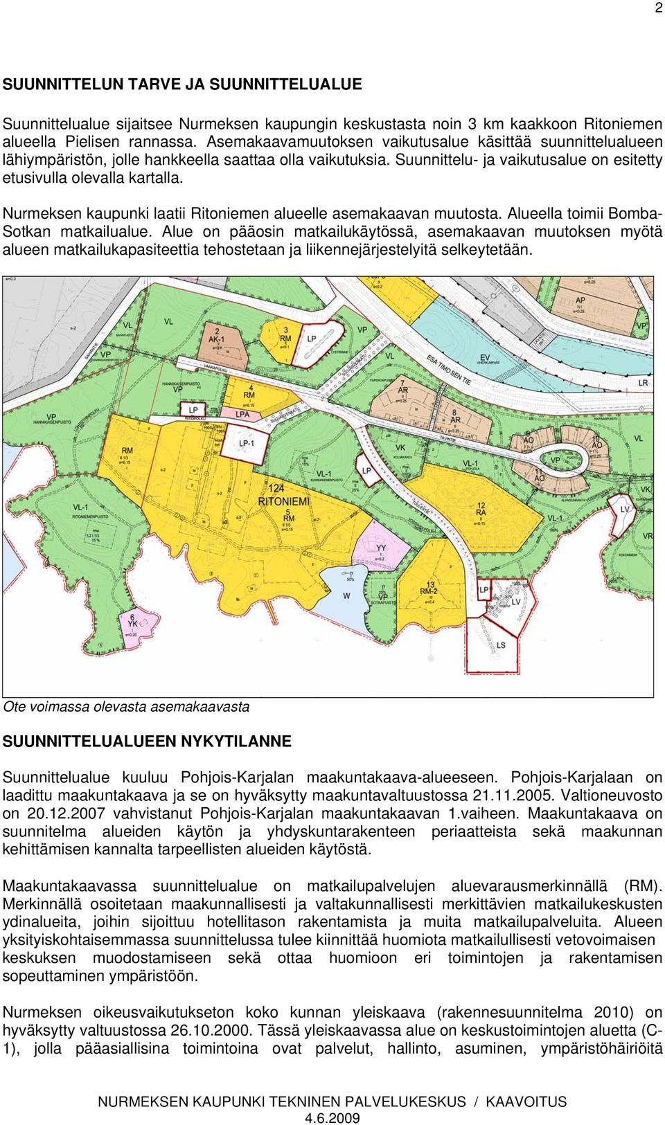 Nurmeksen kaupunki laatii Ritoniemen alueelle asemakaavan muutosta. Alueella toimii Bomba- Sotkan matkailualue.