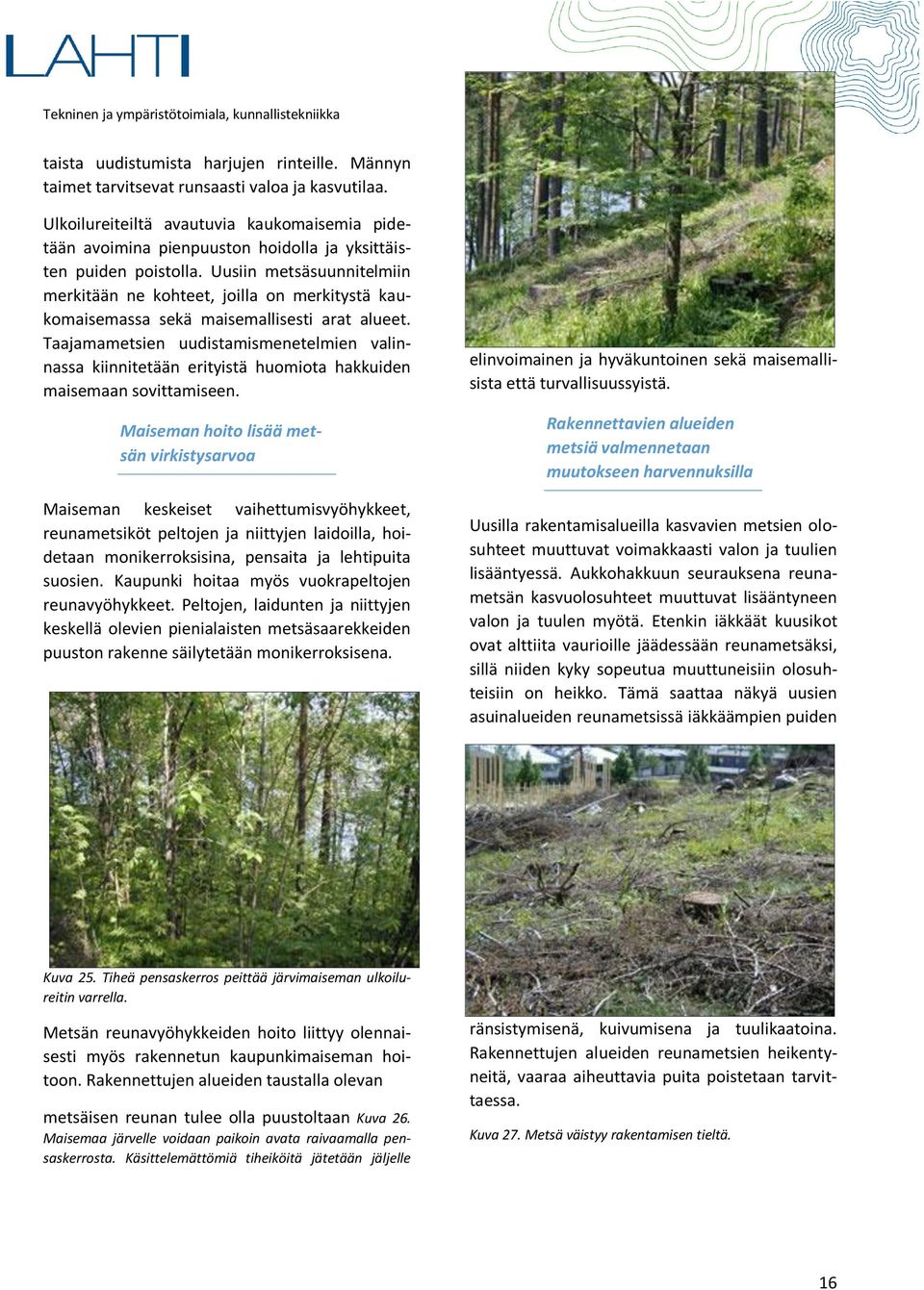 Uusiin metsäsuunnitelmiin merkitään ne kohteet, joilla on merkitystä kaukomaisemassa sekä maisemallisesti arat alueet.