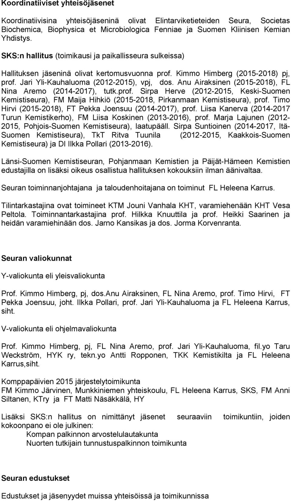 Anu Airaksinen (2015-2018), FL Nina Aremo (2014-2017), tutk.prof. Sirpa Herve (2012-2015, Keski-Suomen Kemistiseura), FM Maija Hihkiö (2015-2018, Pirkanmaan Kemistiseura), prof.