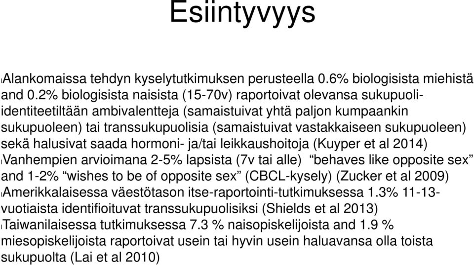 sukupuoleen) sekä halusivat saada hormoni- ja/tai leikkaushoitoja (Kuyper et al 2014) lvanhempien arvioimana 2-5% lapsista (7v tai alle) behaves like opposite sex and 1-2% wishes to be of opposite