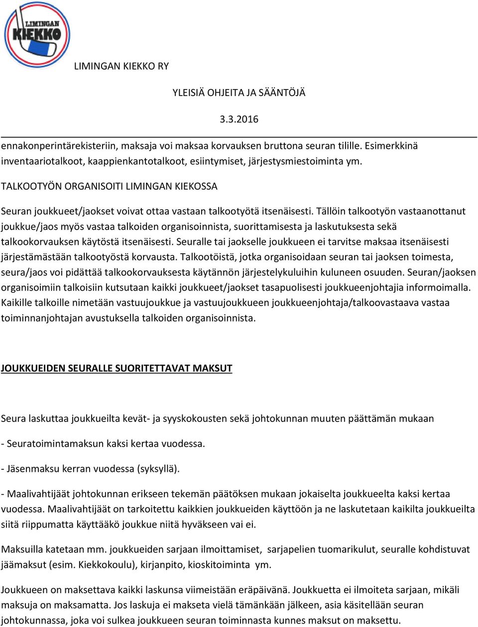 Tällöin talkootyön vastaanottanut joukkue/jaos myös vastaa talkoiden organisoinnista, suorittamisesta ja laskutuksesta sekä talkookorvauksen käytöstä itsenäisesti.