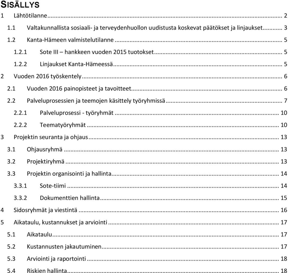 .. 10 2.2.2 Teematyöryhmät... 10 3 Projektin seuranta ja ohjaus... 13 3.1 Ohjausryhmä... 13 3.2 Projektiryhmä... 13 3.3 Projektin organisointi ja hallinta... 14 3.3.1 Sote-tiimi... 14 3.3.2 Dokumenttien hallinta.