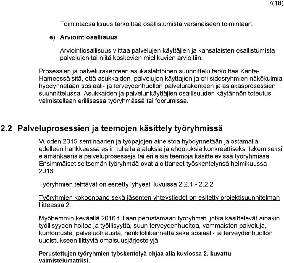 Prosessien ja palvelurakenteen asukaslähtöinen suunnittelu tarkoittaa Kanta- Hämeessä sitä, että asukkaiden, palvelujen käyttäjien ja eri sidosryhmien näkökulmia hyödynnetään sosiaali- ja