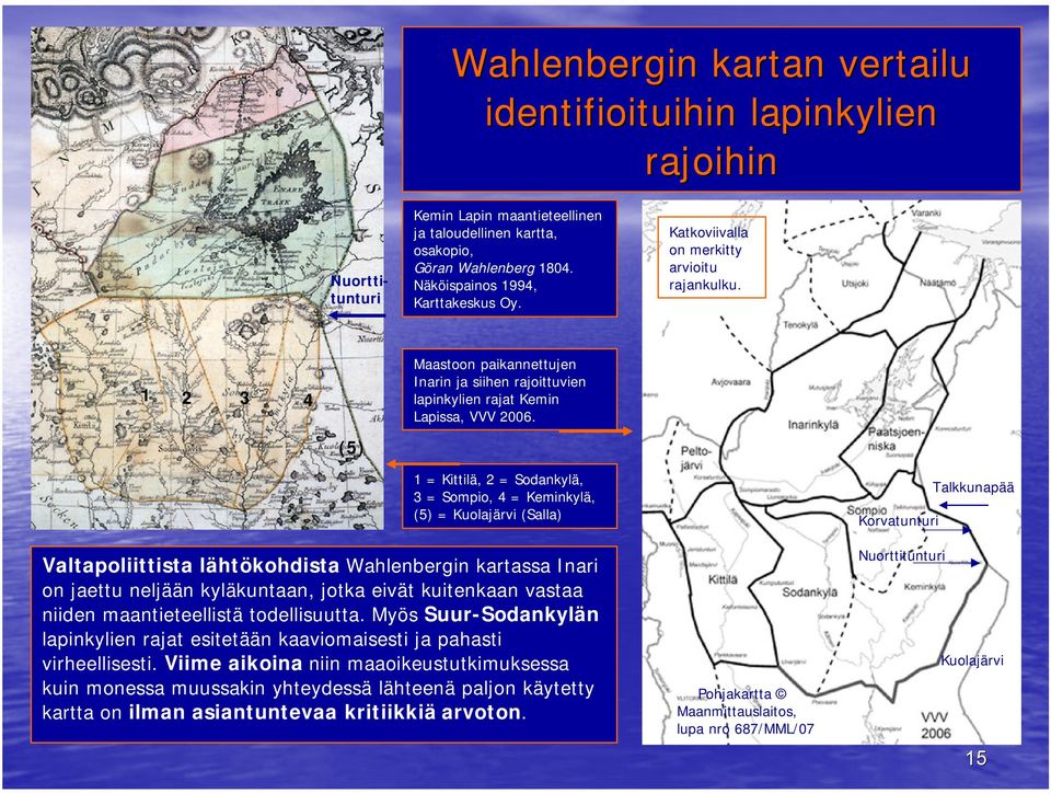 (5) 1 = Kittilä, 2 = Sodankylä, 3 = Sompio, 4 = Keminkylä, (5) = Kuolajärvi (Salla) Valtapoliittista lähtökohdista Wahlenbergin kartassa Inari on jaettu neljään kyläkuntaan, jotka eivät kuitenkaan