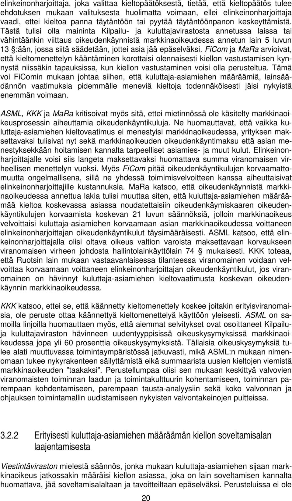 Tästä tulisi olla maininta Kilpailu- ja kuluttajavirastosta annetussa laissa tai vähintäänkin viittaus oikeudenkäynnistä markkinaoikeudessa annetun lain 5 luvun 13 :ään, jossa siitä säädetään, jottei