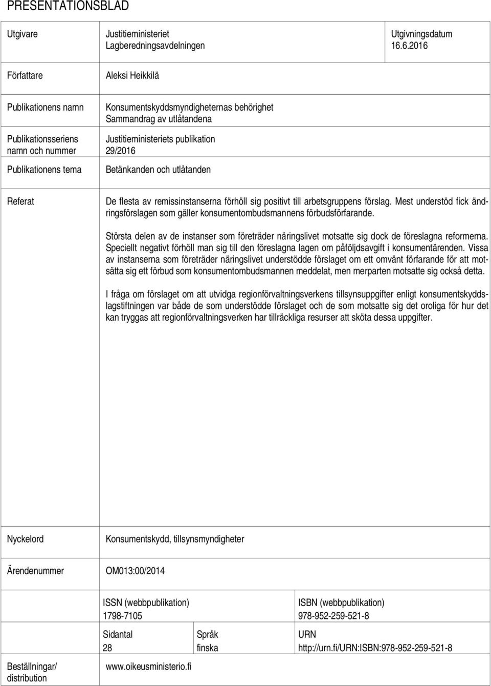 publikation 29/2016 Betänkanden och utlåtanden Referat De flesta av remissinstanserna förhöll sig positivt till arbetsgruppens förslag.