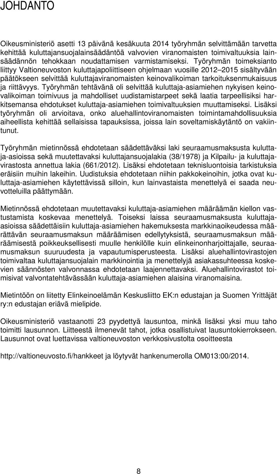 Työryhmän toimeksianto liittyy Valtioneuvoston kuluttajapoliittiseen ohjelmaan vuosille 2012 2015 sisältyvään päätökseen selvittää kuluttajaviranomaisten keinovalikoiman tarkoituksenmukaisuus ja