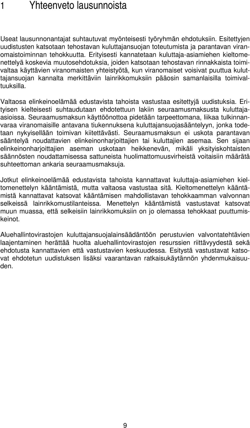 Erityisesti kannatetaan kuluttaja-asiamiehen kieltomenettelyä koskevia muutosehdotuksia, joiden katsotaan tehostavan rinnakkaista toimivaltaa käyttävien viranomaisten yhteistyötä, kun viranomaiset